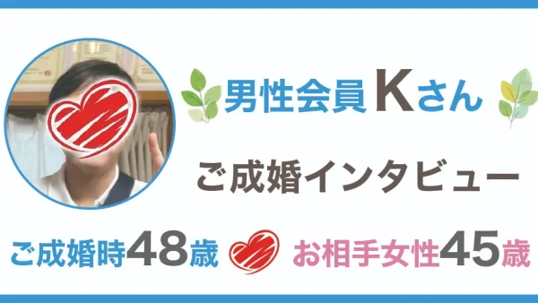 48歳男性：Kさん成婚インタビュー